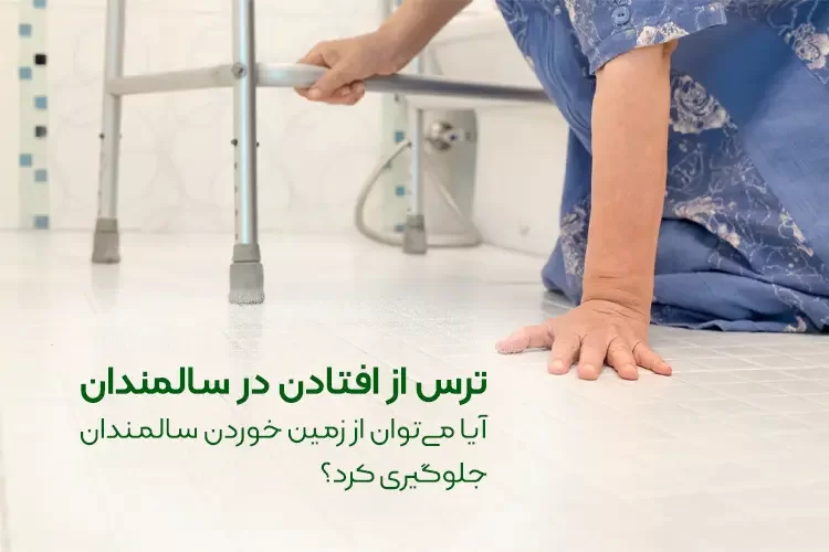 ترس از افتادن در سالمندان | آیا میتوان از زمین خوردن سالمندان جلوگیری کرد؟
